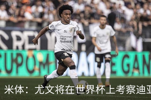 米体：尤文将在世界杯上考察迪亚斯，球员可能不在皇马计划内